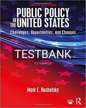 Test Bank for Public Policy in the United States Challenges Opportunities and Changes 6th Edition by Rushefsky