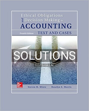 Solutions for Ethical Obligations and Decision Making in Accounting Text and Cases 4th Edition by Mintz