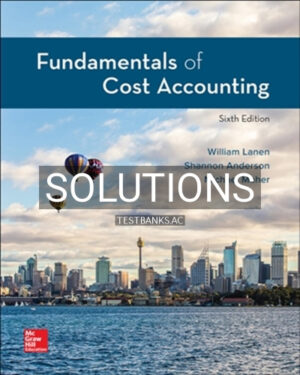 Solutions for Fundamentals of Cost Accounting 6th Edition by Lanen