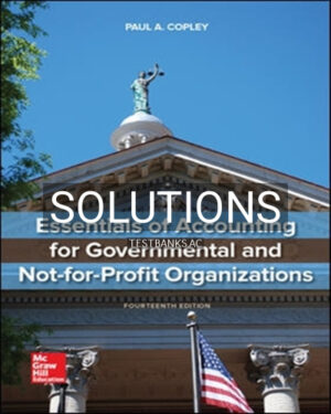 Solutions for Essentials of Accounting for Governmental and Not-for-Profit Organizations 14th Edition by Copley