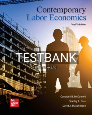 Test Bank for Contemporary Labor Economics 12th Edition by McConnell