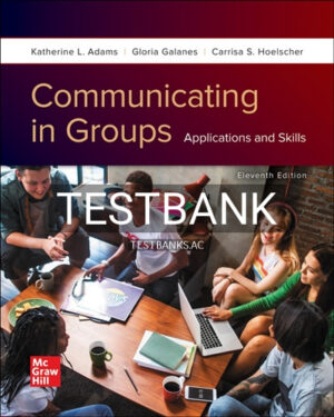 Test Bank for Communicating in Groups Applications and Skills 11th Edition by Adams
