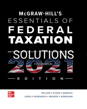Solutions for McGraw Hills Essentials of Federal Taxation 2021 Edition 12th Edition by Spilker