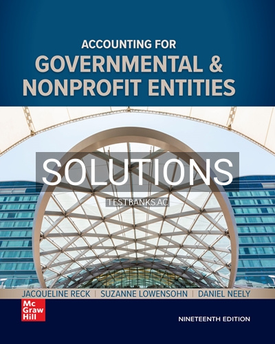 9781260809954-SOLUTIONS Solutions for Accounting for Governmental and Nonprofit Entities 19th Edition by Reck