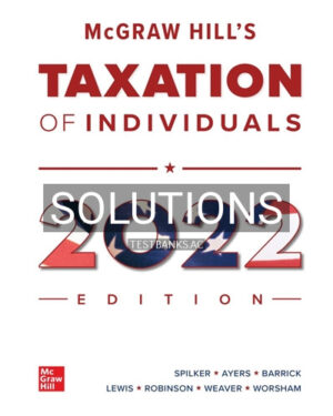 Solutions for McGraw Hills Taxation of Individuals 2022 Edition 13th Edition by Spilker
