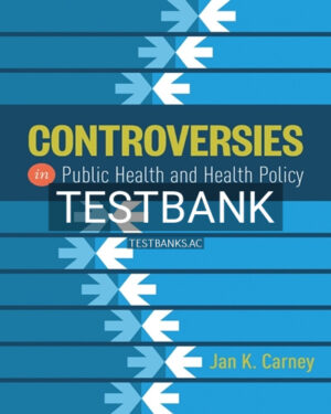 Test Bank for Controversies in Public Health and Health Policy 1st Edition by Carney