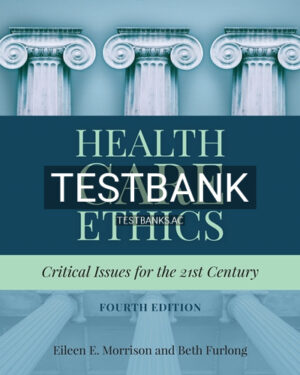 Test Bank for Health Care Ethics Critical Issues for the 21st Century 4th Edition by Morrison