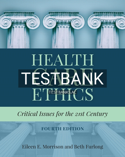 9781284124910-TEST-BANK Test Bank for Health Care Ethics Critical Issues for the 21st Century 4th Edition by Morrison