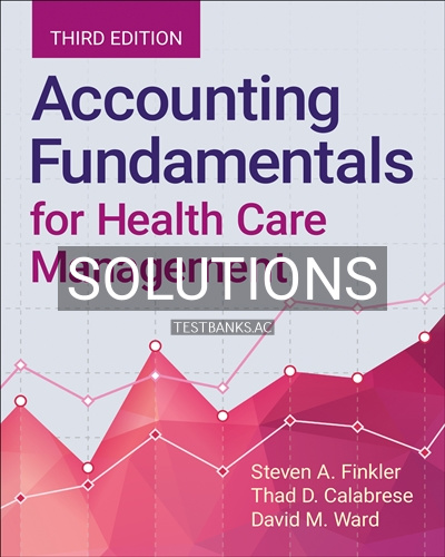 9781284124934-SOLUTIONS Solutions for Accounting Fundamentals for Health Care Management 3rd Edition by Finkler