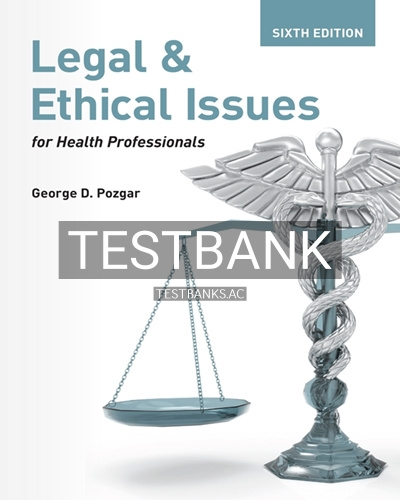 9781284261714-TEST-BANK Test Bank for Legal and Ethical Issues for Health Professionals 6th Edition by Pozgar