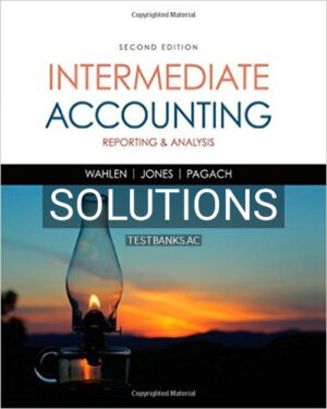 Solutions for Intermediate Accounting Reporting and Analysis 2nd Edition by Wahlen