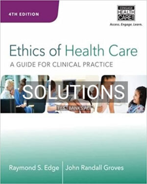 Solutions for Ethics of Health Care A Guide for Clinical Practice 4th Edition by Edge