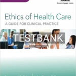 Test Bank for Ethics of Health Care A Guide for Clinical Practice 4th Edition by Edge
