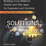 Solutions for Building Cross Platform Mobile and Web Apps for Engineers and Scientists An Active Learning Approach 1st Edition by Lingras