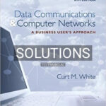 Solutions for Data Communications and Computer Networks A Business Users Approach 8th Edition by White