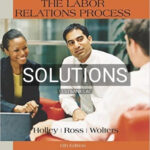 Solutions for The Labor Relations Process 11th Edition by Holley