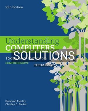 Solutions for Understanding Computers Today and Tomorrow Comprehensive 16th Edition by Morley