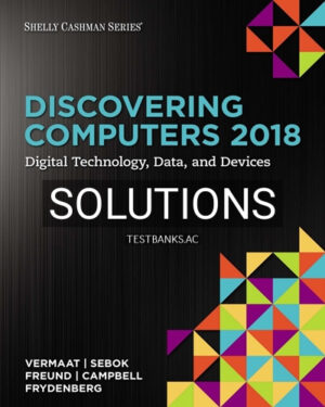 Solutions for Discovering Computers 2018 Digital Technology Data and Devices 1st Edition by Vermaat