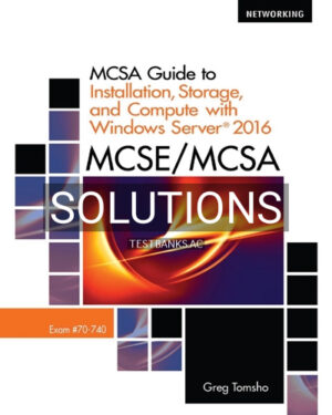 Solutions for MCSE MCSA MCSA Guide to Installation Storage and Compute with Microsoft Windows Server 2016 Exam 70-740 1st Edition by Tomsho