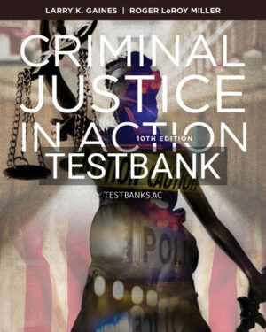 Test Bank for Criminal Justice in Action 10th Edition by Gaines