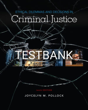 Test Bank for Ethical Dilemmas and Decisions in Criminal Justice 10th Edition by Pollock