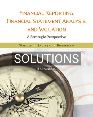 Solutions for Financial Reporting Financial Statement Analysis and Valuation 9th Edition by Wahlen
