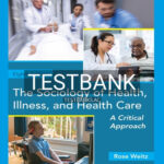 Test Bank for Sociology of Health Illness and Health Care A Critical Approach 8th Edition by Weitz