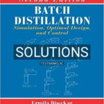 Solutions for Batch Distillation Simulation Optimal Design and Control 2nd Edition by Diwekar