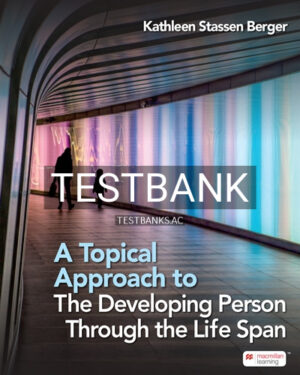 Test Bank for Topical Approach to the Developing Person Through the Life Span 1st Edition by Berger