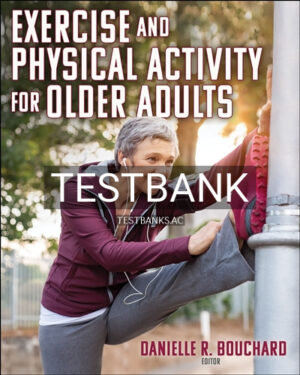 Test Bank for Exercise and Physical Activity for Older Adults 1st Edition by Bouchard