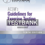 Test Bank for ACSM's Guidelines for Exercise Testing and Prescription 10th Edition by American College of Sports Medicine