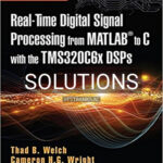 Solutions for Real Time Digital Signal Processing from MATLAB to C with the TMS320C6x DSPs 3rd Edition by Welch