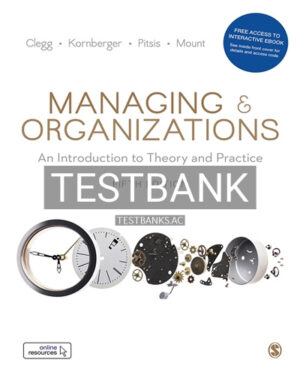 Test Bank for Managing and Organizations An Introduction to Theory and Practice 5th Edition by Clegg