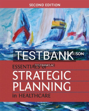 Test Bank for Essentials of Strategic Planning in Healthcare 2nd Edition by Harrison