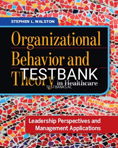 9781567938418-TEST-BANK Test Bank for Organizational Behavior and Theory in Healthcare Leadership Perspectives and Management Applications 1st Edition by Walston