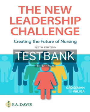 Test Bank for New Leadership Challenge Creating the Future of Nursing 6th Edition by Grossman