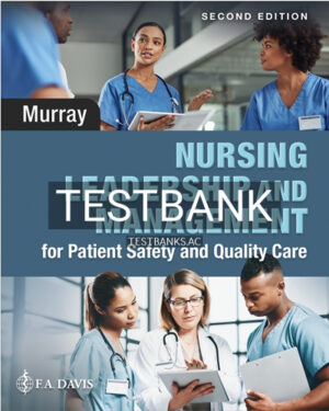 Test Bank for Nursing Leadership and Management for Patient Safety and Quality Care 2nd Edition by Murray