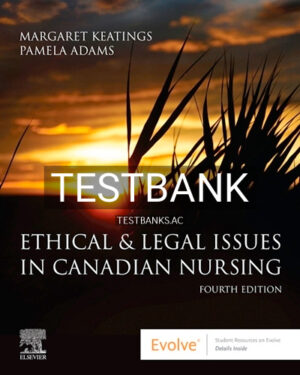 Test Bank for Ethical and Legal Issues in Canadian Nursing 4th Edition by Keatings