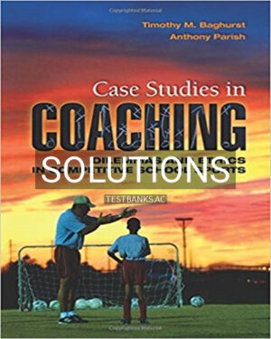 Solutions for Case Studies in Coaching Dilemmas and Ethics in Competitive School Sports 1st Edition by Baghurst