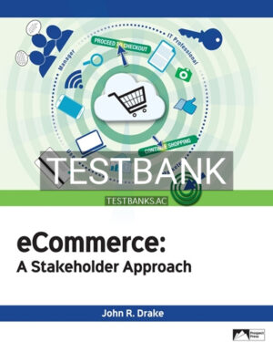 Test Bank for eCommerce A Stakeholder Approach 1st Edition by Drake