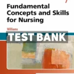 Fundamental Concepts and Skills for Nursing 7th Edition Williams Test Bank