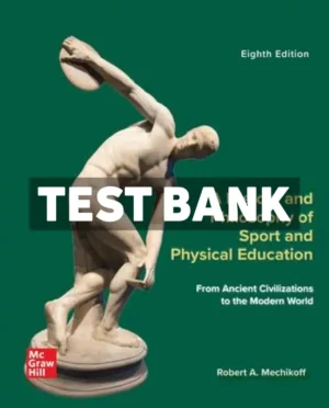 A History and Philosophy of Sport and Physical Education - From Ancient Civilizations to the Modern World 8th Edition Mechikoff Test Bank