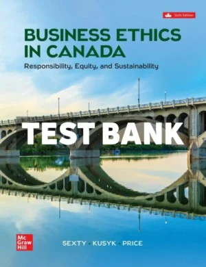 Business Ethics In Canada - Responsibility Equity And Sustainability 6th Canadian Edition Sexty Test Bank