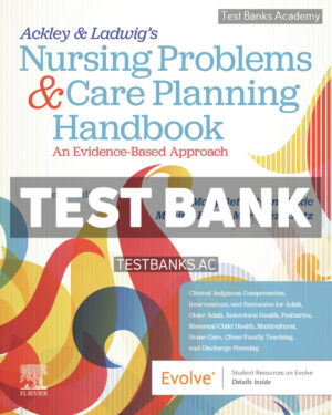 Ackley & Ladwigs Nursing Problems & Care Planning Handbook An Evidence - Based Approach 14th Makic Test Bank