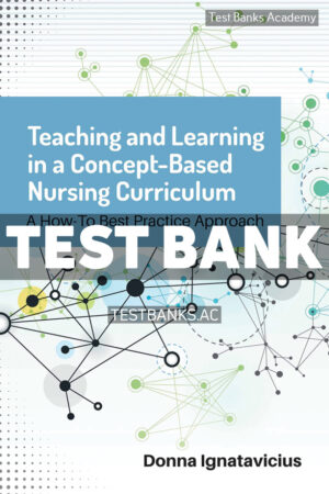 Teaching and Learning in a Concept - Based Nursing Curriculum 1st Ignatavicius Test Bank