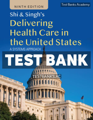 Shi & Singhs Delivering Health Care in the United States 9th Shi Test Bank
