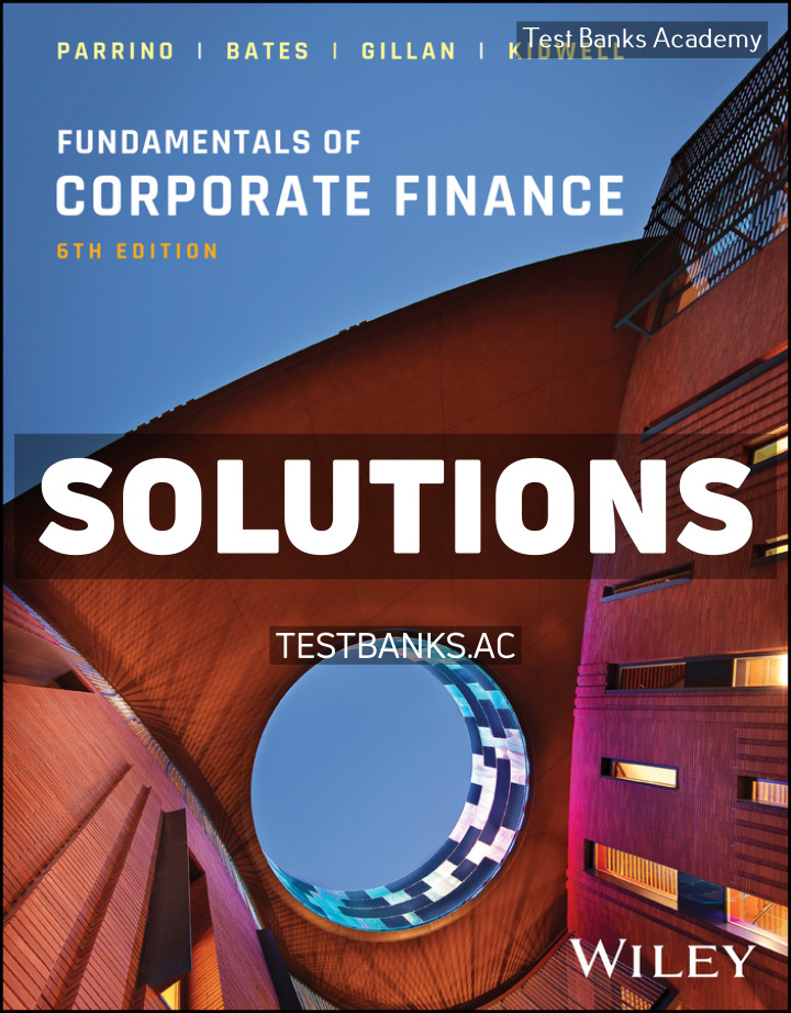 9781394243853-SOLUTIONS Fundamentals of Corporate Finance 6th Parrino Solutions Manual