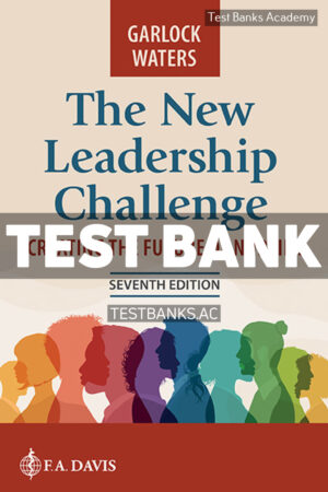 New Leadership Challenge - Creating the Future of Nursing 7th Garlock Test Bank