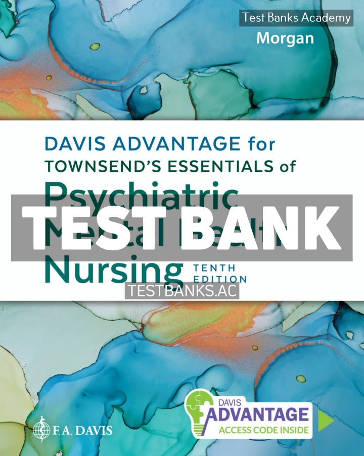 9781719651608-TEST-BANK Davis Advantage for Townsends Essentials of Psychiatric Mental Health Nursing 10th Morgan Test Bank