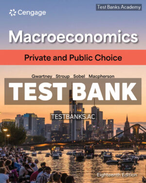 Macroeconomics - Private and Public Choice 18th Gwartney Test Bank